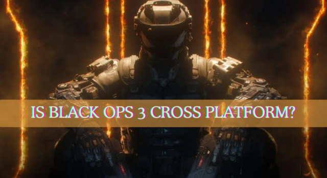 Is Black Ops 3 Cross Platform? The Fair Chances of Black Ops 3 Crossplay is black ops 3 cross platform