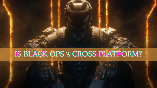 Is Black Ops 3 Cross Platform? The Fair Chances of Black Ops 3 Crossplay is black ops 3 cross platform